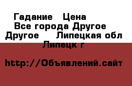 Гадание › Цена ­ 250 - Все города Другое » Другое   . Липецкая обл.,Липецк г.